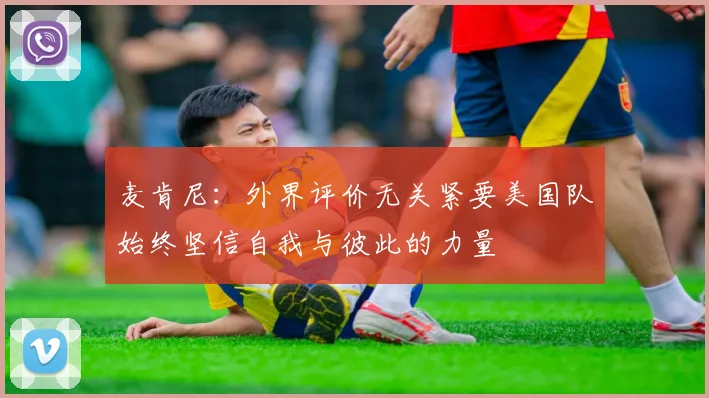麦肯尼：外界评价无关紧要美国队始终坚信自我与彼此的力量