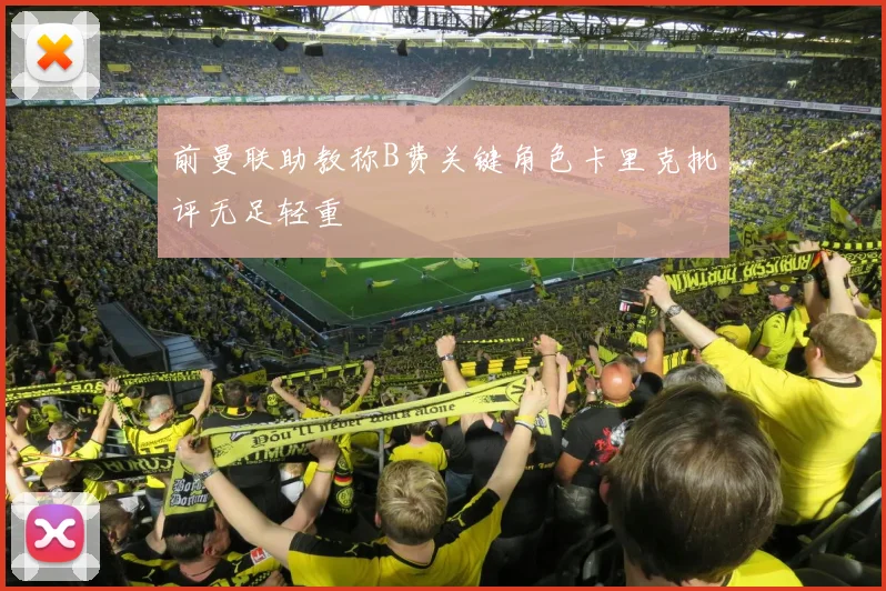 前曼联助教称B费关键角色卡里克批评无足轻重