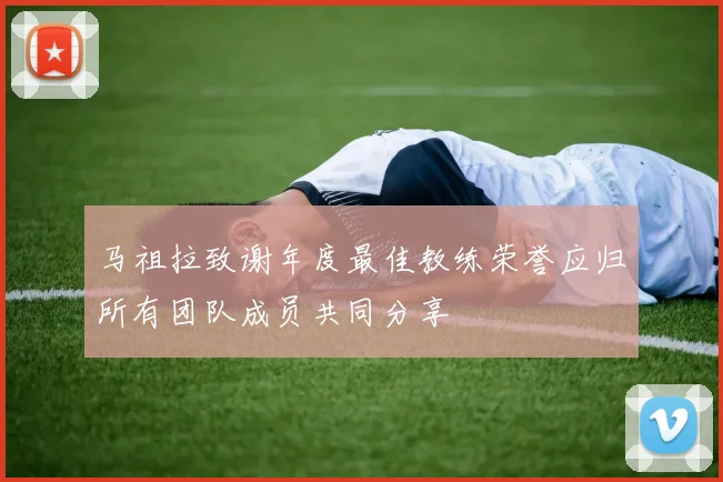 马祖拉致谢年度最佳教练荣誉应归所有团队成员共同分享
